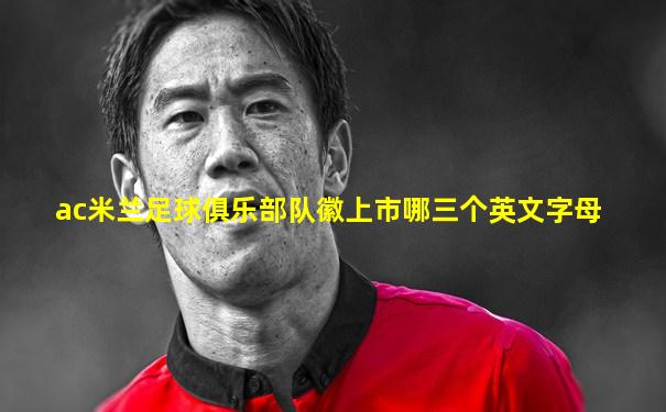 ac米兰足球俱乐部队徽上市哪三个英文字母