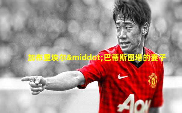 加布里埃尔·巴蒂斯图塔的妻子
