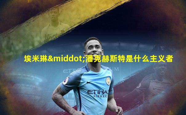 埃米琳·潘克赫斯特是什么主义者