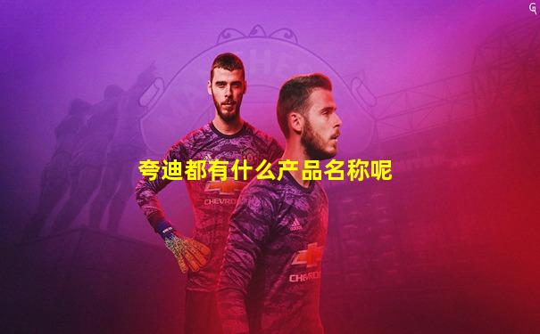 夸迪都有什么产品名称呢