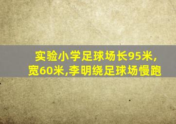 实验小学足球场长95米,宽60米,李明绕足球场慢跑