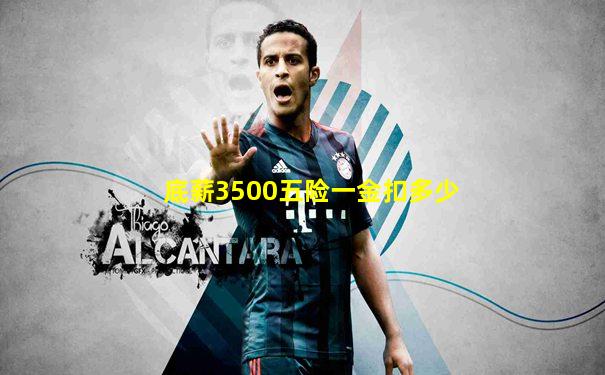 底薪3500五险一金扣多少