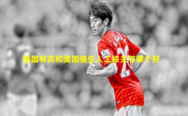 德国林克和美国强生人工膝关节哪个好