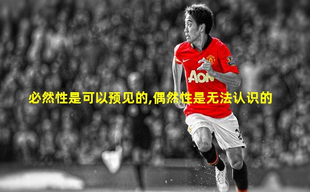 必然性是可以预见的,偶然性是无法认识的