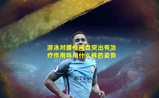 游泳对腰椎间盘突出有治疗作用吗用什么样的姿势