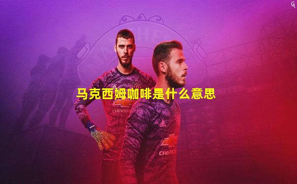 马克西姆咖啡是什么意思