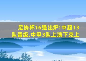 足协杯16强出炉:中超13队晋级,中甲3队上演下克上